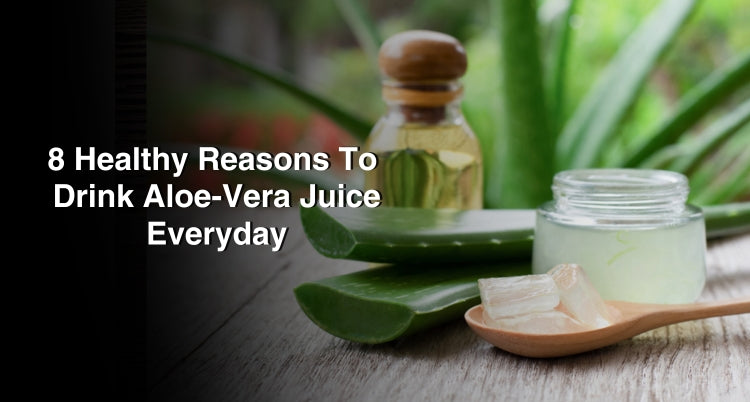 8 Healthy Reasons To Drink Aloe Vera Juice Everyday