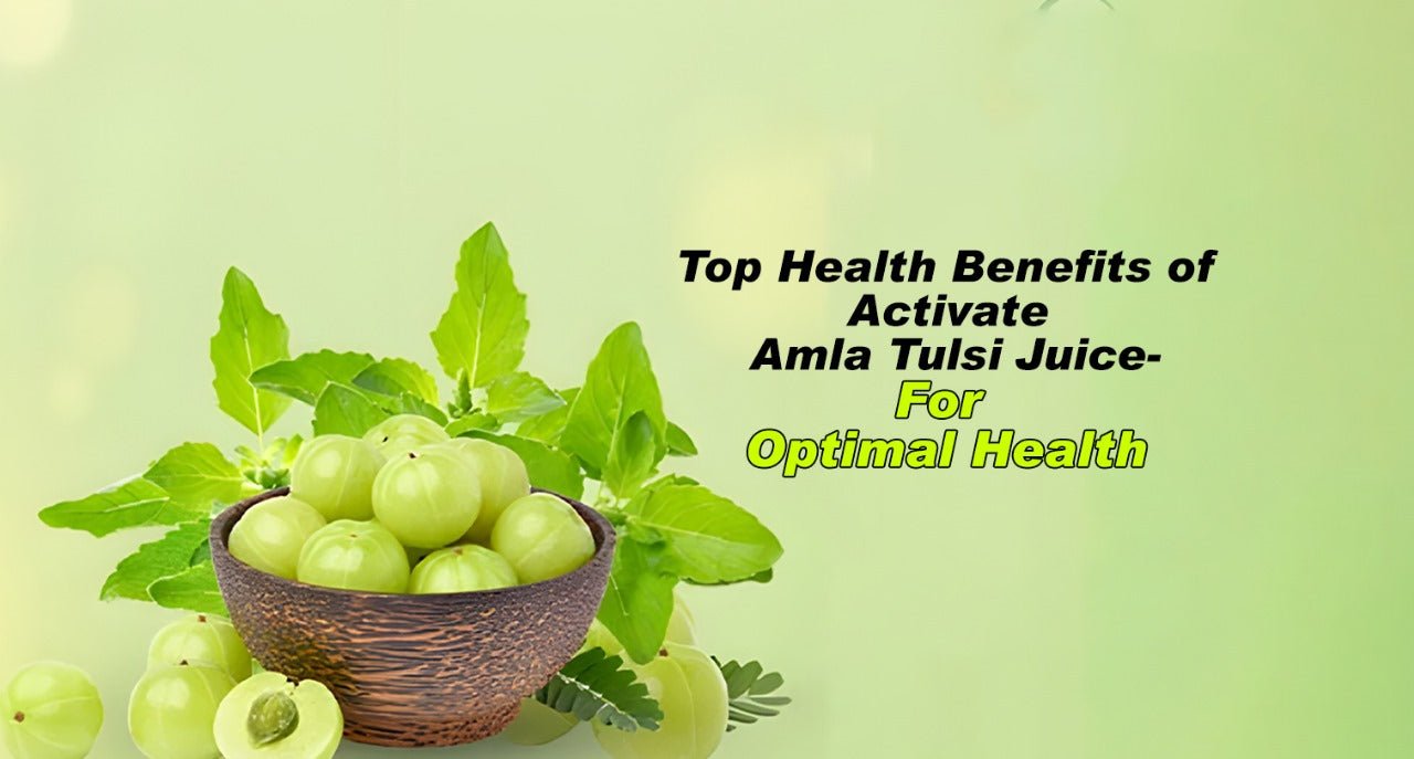 Top Health Benefits Of Activate Amla Tulsi Juice – For Optimal Health